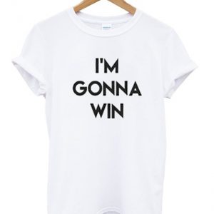 i'm gonna win t-shirt