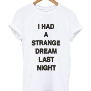 i had a strange dream last night t-shirt