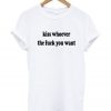 kiss whoever the fuck you want t-shirt