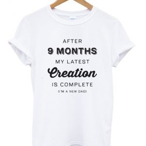 after 9 months my latest creation is complete t-shirt