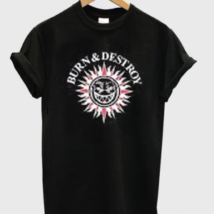 burn and destroy t-shirt