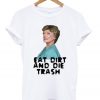 eat dirt and die trash t-shirt