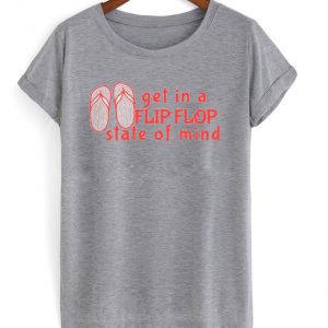 get in a flip flop state of mind t-shirt