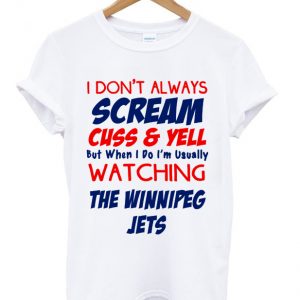 i don't always scream cuss and yell t-shirt