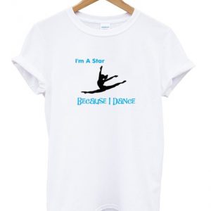 i'm a star because i dance t-shirt