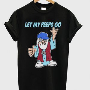 let my peeps go t-shirt