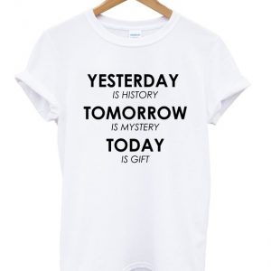 life quote yesterday is history t-shirt