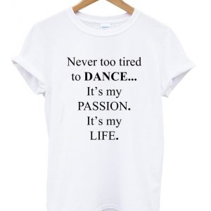 never too tired to dance t-shirt