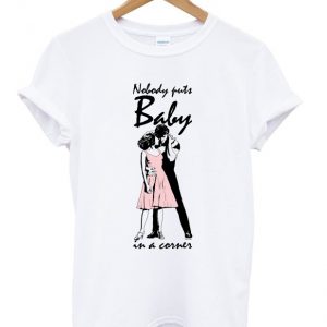 no body puts baby in a corner t-shirt