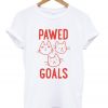 pawed goals t-shirt