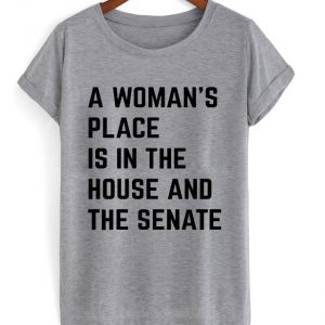 a woman's place is in the house nd the senate t-shirt