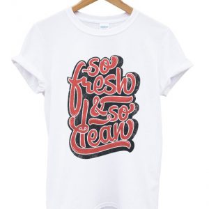 so fresh and so clean t-shirt