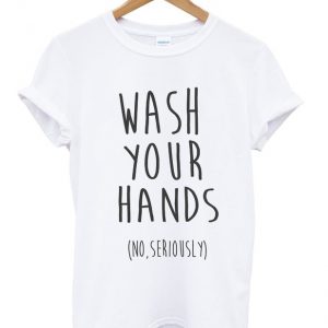 wash your hands t-shirt