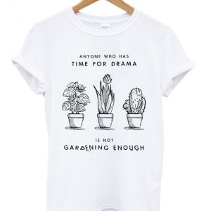 anyone who has time for drama t-shirt