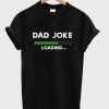 dad joke loading t-shirt