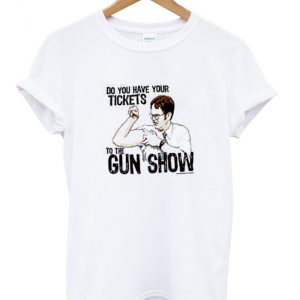 do you have your tickets to the gun show t-shirt