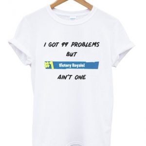 i got 99 problems t-shirt