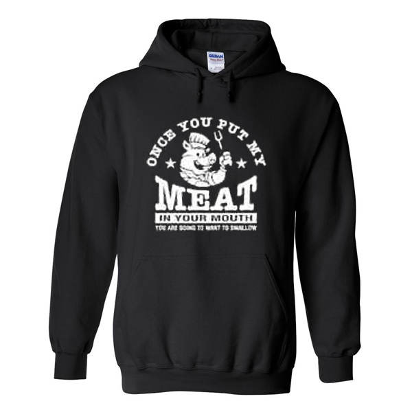 once you put my meat in your mouth hoodie