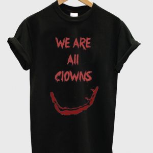 we are all clowns t-shirt