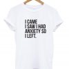 i came saw i had anxiety sp i left t-shirt