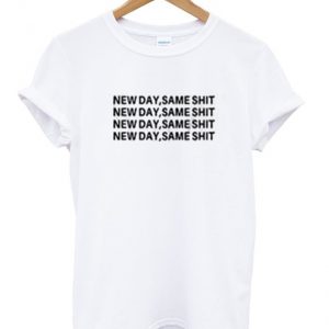 new day same shit t-shirt