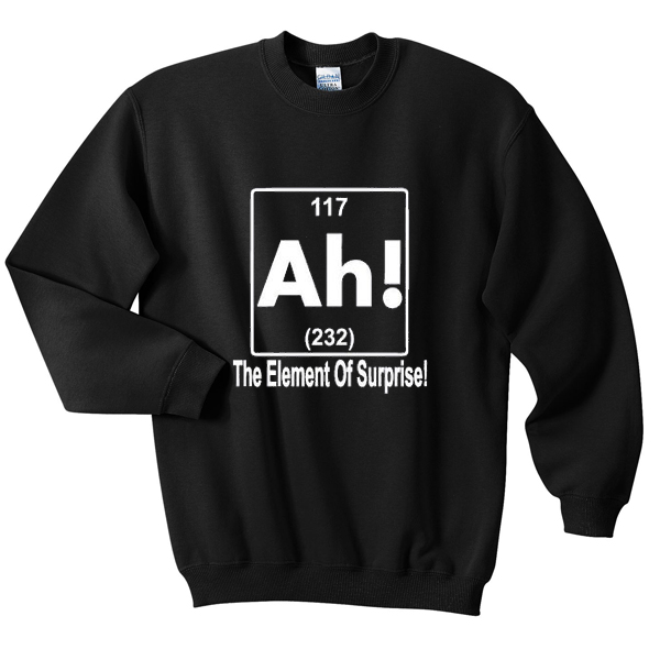 the element of surprise sweatshirt