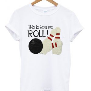 this is how we roll t-shirt