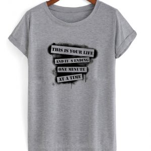 this is your life and it sending one minute at a time t-shirt