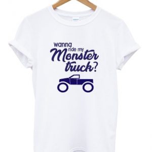 wanna ride my monster truck t-shirt