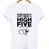 some people just need a high five t-shirt