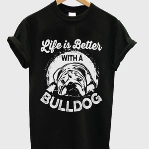 life is better with a bulldog t-shirt