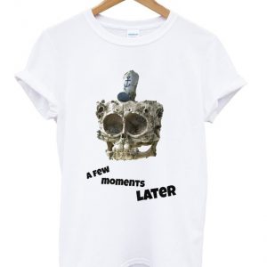 a few moments later t-shirt