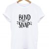 bend and snap t-shirt