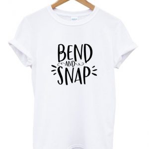 bend and snap t-shirt