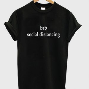 brb social distancing t-shirt