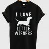 i love littel wieners t-shirt