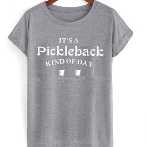 it's a pickleback kind of day t-shirt