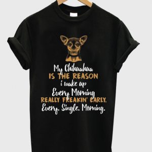 my chihuahua is the reason t-shirt