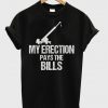 my erection pays the bills t-shirt