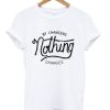 by changing nothing changes t-shirt