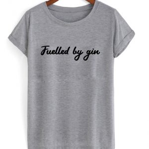 fuelled by gin t-shirt