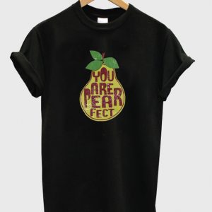 you are pearfect t-shirt