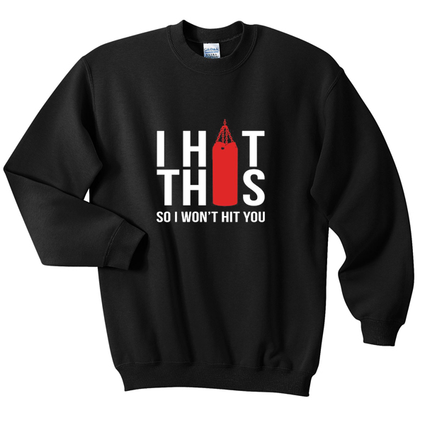 i hit this so i won't hit you sweatshirt