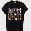 it's all fun and games until somebody burns their weiner t-shirt