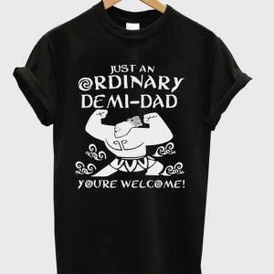 just an ordinary demi dad t-shirt