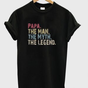 papa the man the myth the legend t-shirt