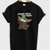 stand back you must t-shirt