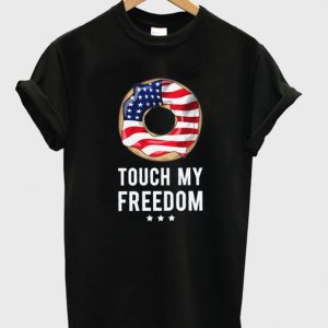 touch my freedom t-shirt