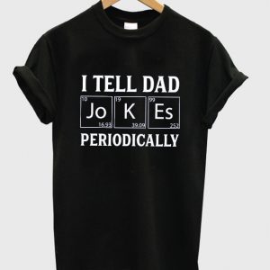 i tell dad jokes periodically t-shirt