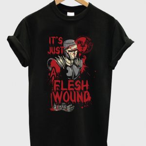 it's just a flesh wound t-shirt